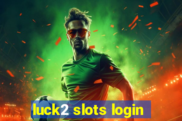 luck2 slots login